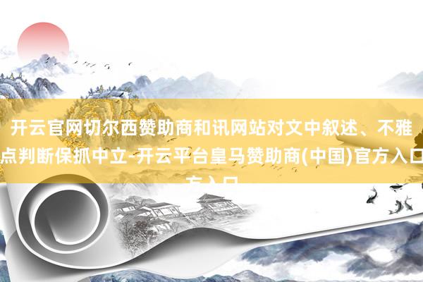 开云官网切尔西赞助商和讯网站对文中叙述、不雅点判断保抓中立-开云平台皇马赞助商(中国)官方入口