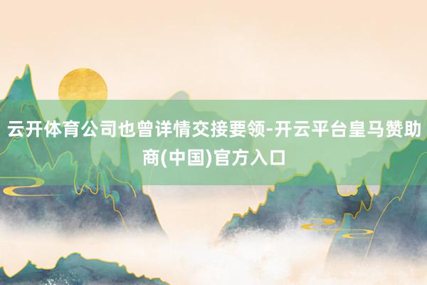 云开体育公司也曾详情交接要领-开云平台皇马赞助商(中国)官方入口