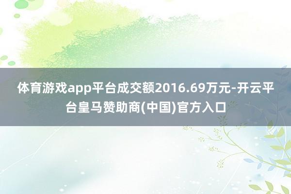 体育游戏app平台成交额2016.69万元-开云平台皇马赞助商(中国)官方入口